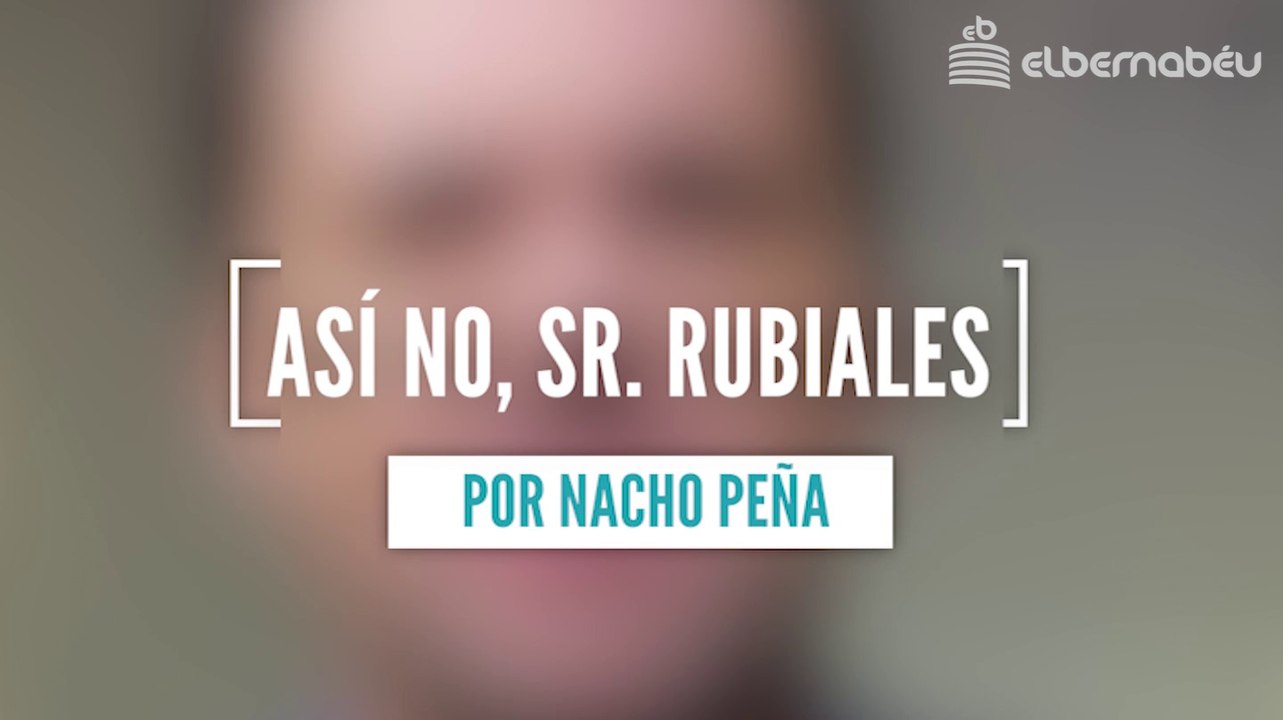 "¡Así no!, señor Rubiales", la opinión de Nacho Peña