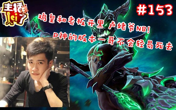 DOTA2【主播LEI了】第153期：鸡皇和老板开黑 卢姥爷NB！ P神的版本一哥不会轻易死去 - 1.主播lei了 153(Av76390241,P1)