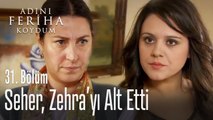 Seher, Zehra'yı alt etti - Adını Feriha Koydum 31. Bölüm