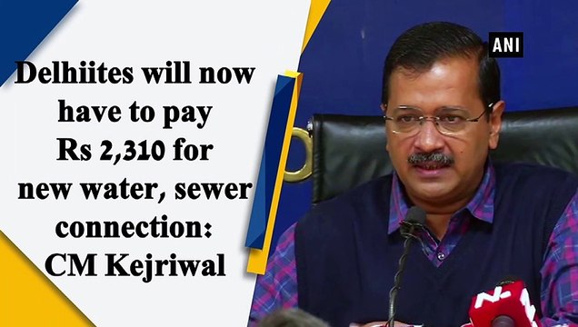 Delhiites will have to pay Rs 2,310 for new water, sewer connection: CM Kejriwal