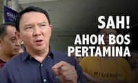 Sah! Ahok Jadi Komisaris Utama Pertamina