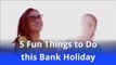 Bank holidays - Five fun things to do this bank holiday