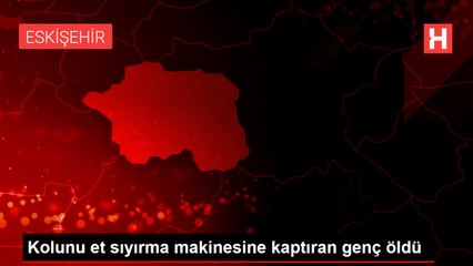 Kolunu et sıyırma makinesine kaptıran genç öldü
