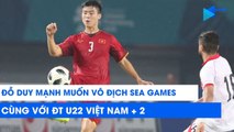 Duy Mạnh muón vô địch Seagames 30 cùng U22  | NEXT SPORTS