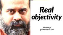 Acharya Prashant: Real objectivity is disappearance of the subject,and hence freedom from the object