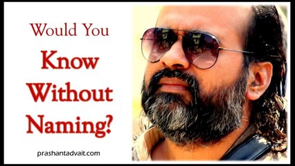 Acharya Prashant: Would you know without naming?