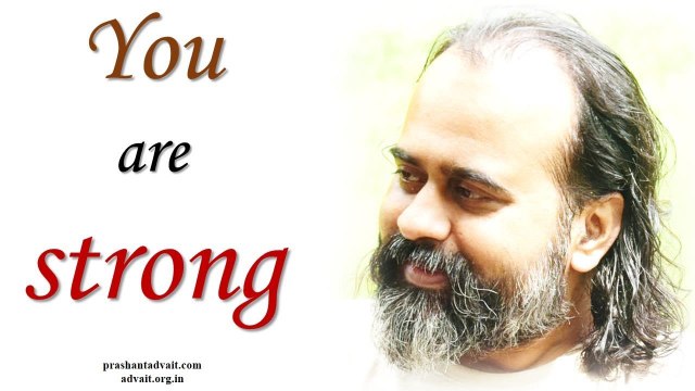 Acharya Prashant: You are stronger than you think you are