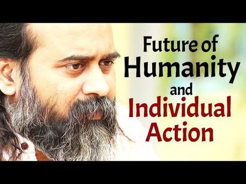 Acharya Prashant: The Future of Humanity and Individual action