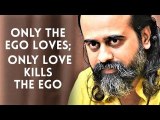 Only the ego loves; only love kills the ego || Acharya Prashant (2019)