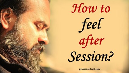 Acharya Prashant, with students: How am I supposed to feel after your session?