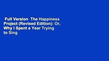 Full Version  The Happiness Project (Revised Edition): Or, Why I Spent a Year Trying to Sing in