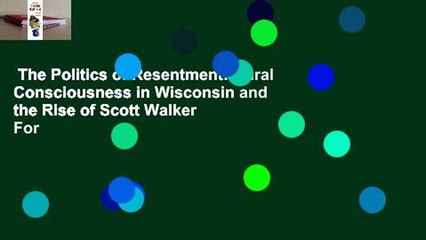 The Politics of Resentment: Rural Consciousness in Wisconsin and the Rise of Scott Walker  For