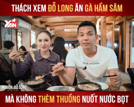 THÁCH XEM ĐỒ LONG ĂN GÀ HẰM SÂM MÀ KHÔNG THÈM THUỒNG NUỐT NƯỚC BỌT II YANNEWS