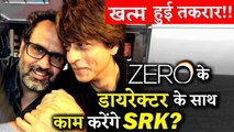 All Is Well Between Shahrukh Khan And Zero Director Anand L. Rai , Soon To Collaborate Again