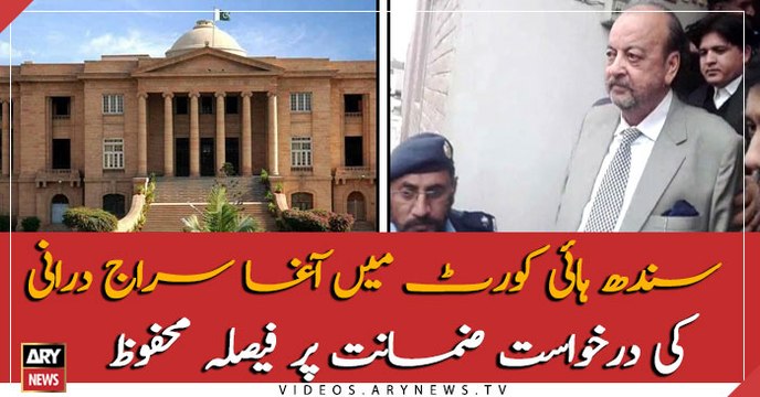 SHC reserves verdict on bail petition of Agha Siraj Durrani