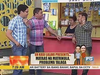 Eh Kasi Lalaki presents: Mataas na Matrikula, problema talaga