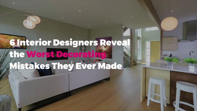 6 Interior Designers Reveal the Worst Decorating Mistakes They Ever Made