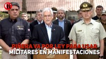 Piñera va por Ley para usar militares en manifestaciones