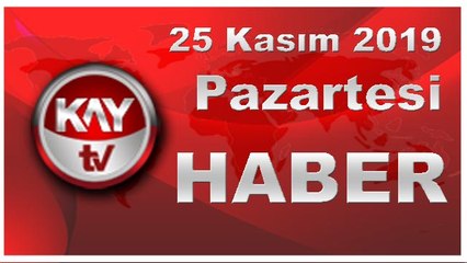 25 Kasım 2019 Kay Tv Haber
