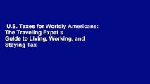 U.S. Taxes for Worldly Americans: The Traveling Expat s Guide to Living, Working, and Staying Tax