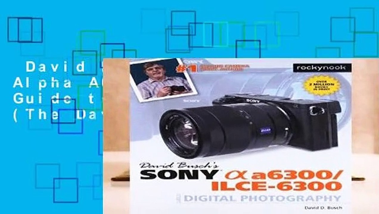 David Buschas Sony Alpha A6300/Ilce-6300 Guide to Digital Photography (The David Busch Camera