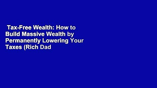Tax-Free Wealth: How to Build Massive Wealth by Permanently Lowering Your Taxes (Rich Dad