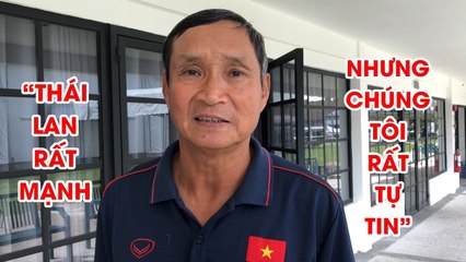 HLV Mai Đức Chung: "Thái Lan mạnh, nhưng chúng tôi cũng rất tự tin" | NEXT SPORTS