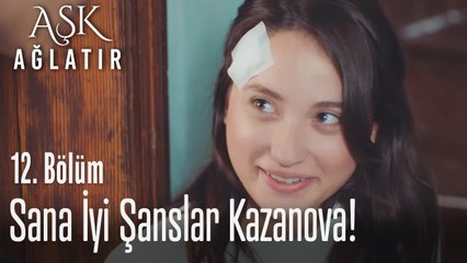Sana iyi şanslar kazanova - Aşk Ağlatır 12. Bölüm