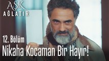 Hayır!  - Aşk Ağlatır 12. Bölüm