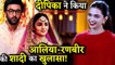 Deepika Padukone Confirms Alia Bhatt And Ranbir Kapoor Getting Married!