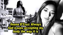 Ileana D'Cruz: Always had issues accepting my body the way it is
