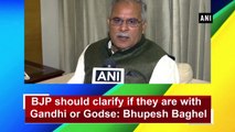BJP should clarify if they are with Gandhi or Godse: Bhupesh Baghel