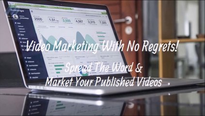 Video Marketing With No Regrets! Spread The Word & Market Your Published Videos
