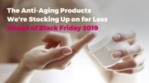 The Anti-Aging Products We're Stocking Up on for Less Ahead of Black Friday 2019