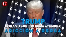 Trump dona su sueldo para atender adicción a droga