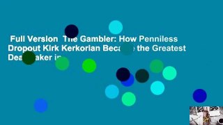 Full Version  The Gambler: How Penniless Dropout Kirk Kerkorian Became the Greatest Deal Maker in