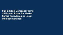Full E-book Compact Farms: 15 Proven Plans for Market Farms on 5 Acres or Less; Includes Detailed