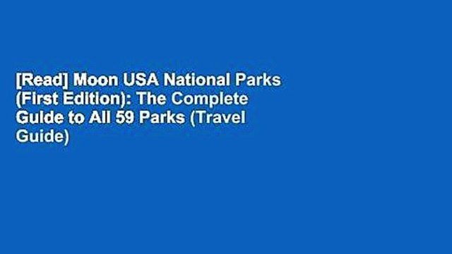 [Read] Moon USA National Parks (First Edition): The Complete Guide to All 59 Parks (Travel Guide)
