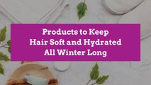 Products to Keep Hair Soft and Hydrated All Winter Long