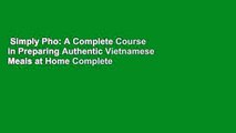 Simply Pho: A Complete Course in Preparing Authentic Vietnamese Meals at Home Complete