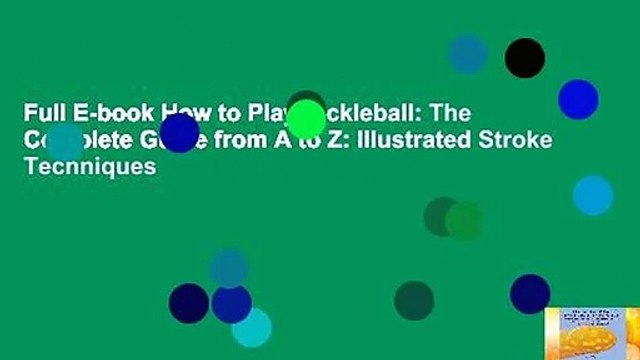 Full E-book How to Play Pickleball: The Complete Guide from A to Z: Illustrated Stroke Techniques