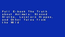 Full E-book The Truth about Animals: Stoned Sloths, Lovelorn Hippos, and Other Tales from the Wild