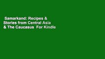 Samarkand: Recipes & Stories from Central Asia & The Caucasus  For Kindle