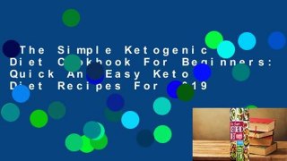 The Simple Ketogenic Diet Cookbook For Beginners: Quick And Easy Keto Diet Recipes For 2019