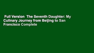 Full Version  The Seventh Daughter: My Culinary Journey from Beijing to San Francisco Complete