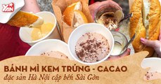 BÁNH MÌ KEM TRỨNG - CACAO ĐẶC SẢN HÀ NỘI ẬP TỚI SÀI GÒN I YANNEWS