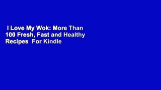 I Love My Wok: More Than 100 Fresh, Fast and Healthy Recipes  For Kindle