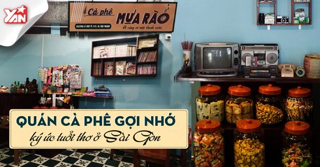 QUÁN CÀ PHÊ GỢI NHỚ KÝ ỨC TUỔI THƠ Ở SÀI GÒN II YANNEWS