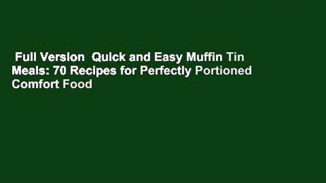 Full Version Quick and Easy Muffin Tin Meals: 70 Recipes for Perfectly Portioned Comfort Food