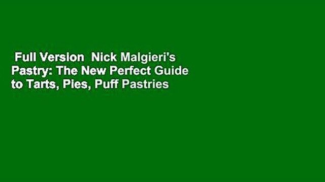 Full Version Nick Malgieri's Pastry: The New Perfect Guide to Tarts, Pies, Puff Pastries and